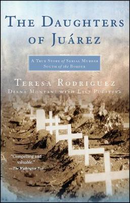 The Daughters of Juarez: A True Story of Serial Murder South of the Border - Teresa Rodriguez