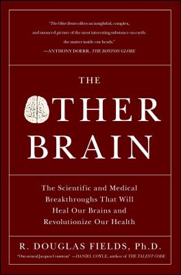 The Other Brain: The Scientific and Medical Breakthroughs That Will Heal Our Brains and Revolutionize Our Health - R. Douglas Fields