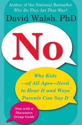 No: Why Kids--Of All Ages--Need to Hear It and Ways Parents Can Say It - David Walsh