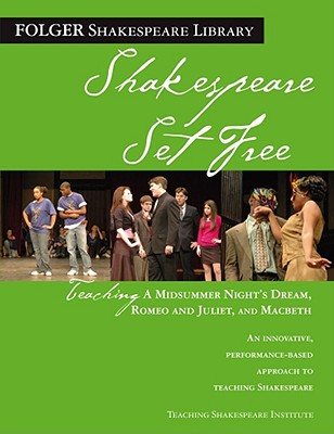 Teaching Romeo & Juliet, Macbeth & Midsummer Night: Shakespeare Set Free - Peggy O'brien