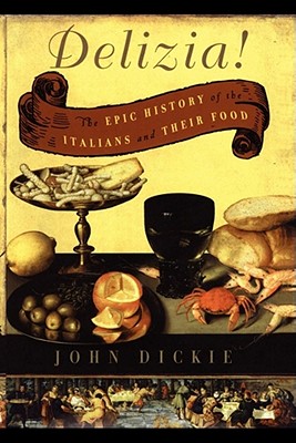 Delizia!: The Epic History of the Italians and Their Food - John Dickie