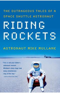 Riding Rockets: The Outrageous Tales of a Space Shuttle Astronaut - Mike Mullane