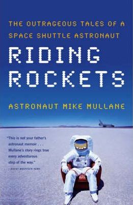Riding Rockets: The Outrageous Tales of a Space Shuttle Astronaut - Mike Mullane