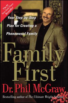 Family First: Your Step-By-Step Plan for Creating a Phenomenal Family - Phil Mcgraw