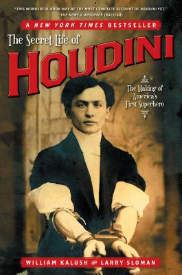 The Secret Life of Houdini: The Making of America's First Superhero - William Kalush