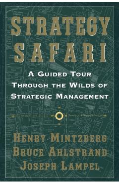 Strategy Safari: A Guided Tour Through the Wilds of Strategic Mangament - Henry Mintzberg