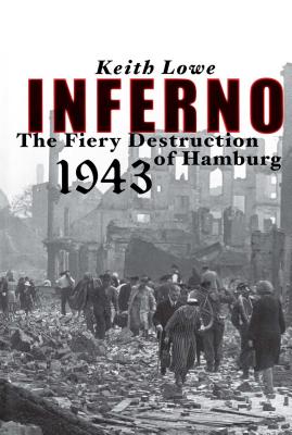 Coperta cărții 'Inferno: The Fiery Destruction of Hamburg, 1943 - Keith Lowe'