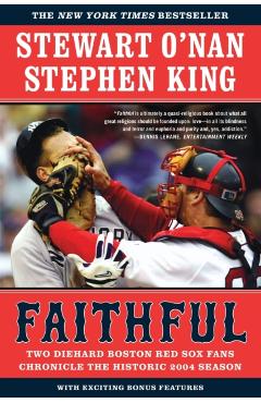 Faithful: Two Diehard Boston Red Sox Fans Chronicle the Historic 2004 Season - Stewart O'nan