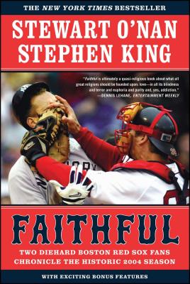 Faithful: Two Diehard Boston Red Sox Fans Chronicle the Historic 2004 Season - Stewart O'nan