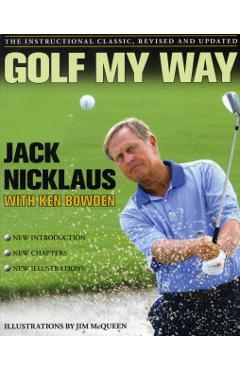Golf My Way: The Instructional Classic, Revised and Updated - Jack Nicklaus