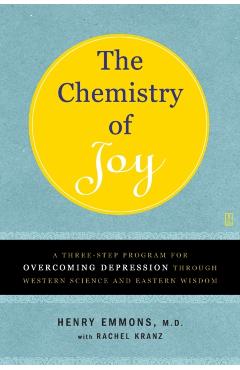 The Chemistry of Joy: A Three-Step Program for Overcoming Depression Through Western Science and Eastern Wisdom - Henry Emmons Md