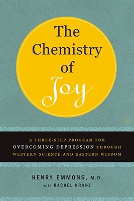 The Chemistry of Joy: A Three-Step Program for Overcoming Depression Through Western Science and Eastern Wisdom - Henry Emmons Md
