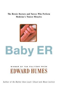 Poza produsului Baby Er: The Heroic Doctors and Nurses Who Perform Medicine's Tinies Miracles - Edward Humes