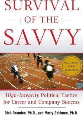 Survival of the Savvy: High-Integrity Political Tactics for Career and Company Success - Rick Brandon