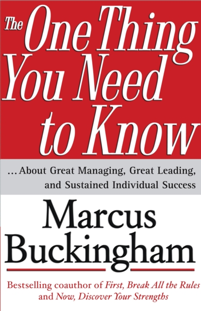 The One Thing You Need to Know: ... about Great Managing, Great Leading, and Sustained Individual Success - Marcus Buckingham