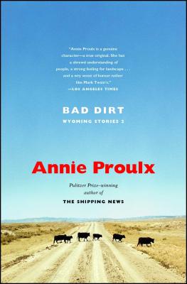 Bad Dirt: Wyoming Stories 2 - Annie Proulx