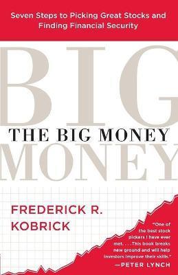 The Big Money: Seven Steps to Picking Great Stocks and Finding Financial Security - Frederick R. Kobrick