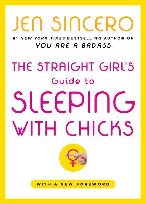 The Straight Girl's Guide to Sleeping with Chicks - Jen Sincero