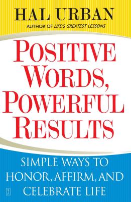 Positive Words, Powerful Results: Simple Ways to Honor, Affirm, and Celebrate Life - Hal Urban