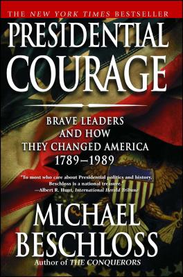 Presidential Courage: Brave Leaders and How They Changed America 1789-1989 - Michael R. Beschloss