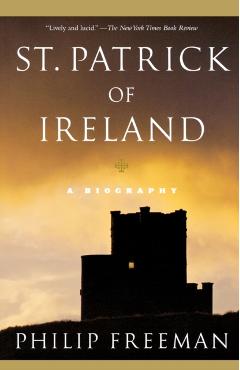 St. Patrick of Ireland: A Biography - Philip Freeman