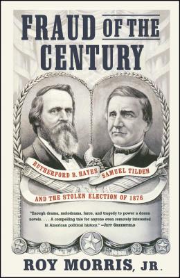Fraud of the Century: Rutherford B. Hayes, Samuel Tilden, and the Stolen Election of 1876 - Roy Jr. Morris