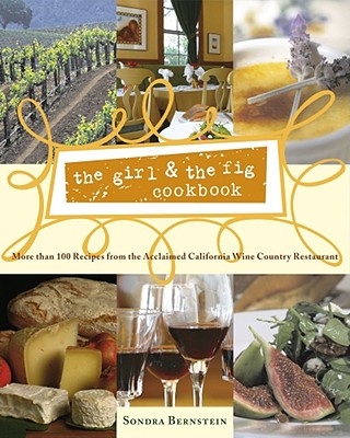 The Girl & the Fig Cookbook: More Than 100 Recipes from the Acclaimed California Wine Country Restaurant - Sondra Bernstein
