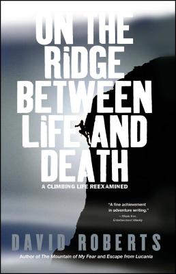 On the Ridge Between Life and Death: A Climbing Life Reexamined - David Roberts
