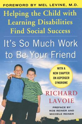 It's So Much Work to Be Your Friend: Helping the Child with Learning Disabilities Find Social Success - Richard Lavoie