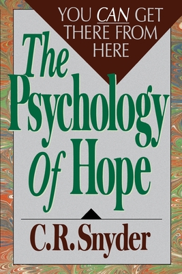 Psychology of Hope: You Can Get Here from There - C. R. Snyder