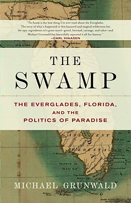 The Swamp: The Everglades, Florida, and the Politics of Paradise - Michael Grunwald