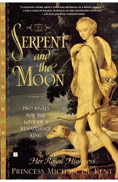 Poza produsului The Serpent and the Moon: Two Rivals for the Love of a Renaissance King - Her Royal High Princess Michael Of Kent