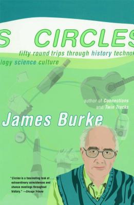 Circles: Fifty Round Trips Through History Technology Science Culture - James Burke