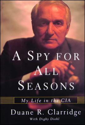 A Spy For All Seasons: My Life in the CIA - Duane R. Clarridge