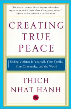 Creating True Peace: Ending Violence in Yourself, Your Family, Your Community, and the World - Thich Nhat Hanh