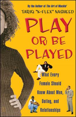 Play or Be Played: What Every Female Should Know about Men, Dating, and Relationships - Tariq K-flex Nasheed