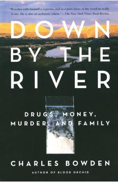 Down by the River: Drugs, Money, Murder, and Family - Charles Bowden