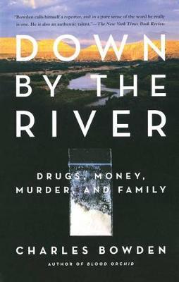 Down by the River: Drugs, Money, Murder, and Family - Charles Bowden