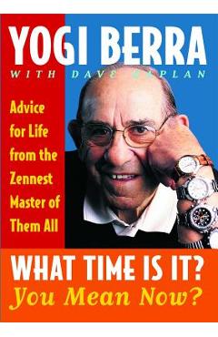 Coperta cărții 'What Time Is It? You Mean Now?: Advice for Life from the Zennest Master of Them All - Yogi Berra'