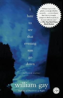 I Hate to See That Evening Sun Go Down: Collected Stories - William Gay
