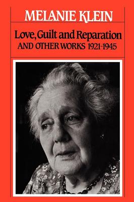 Love, Guilt and Reparation: And Other Works 1921-1945 - Melanie Klein