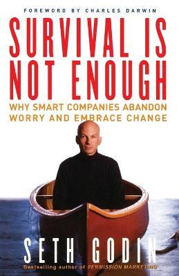 Survival Is Not Enough: Why Smart Companies Abandon Worry and Embrace Change - Seth Godin