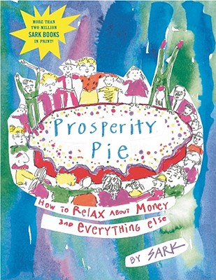 Prosperity Pie: How to Relax about Money and Everything Else - Sark