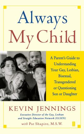 Always My Child: A Parent's Guide to Understanding Your Gay, Lesbian, Bisexual, Transgendered or Questioning Son or Daughter - Kevin Jennings