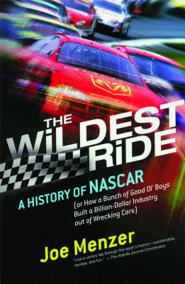 The Wildest Ride: A History of NASCAR Or, How a Bunch of Good Ol' Boys Built a Billion Dollar Industry Out of Wrecking Cars - Joe Menzer