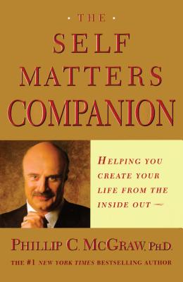 The Self Matters Companion: Helping You Create Your Life from the Inside Out - Phil Mcgraw