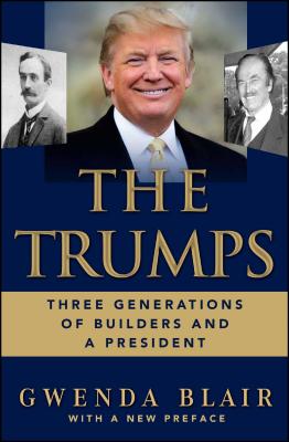 The Trumps: Three Generations of Builders and a President - Gwenda Blair