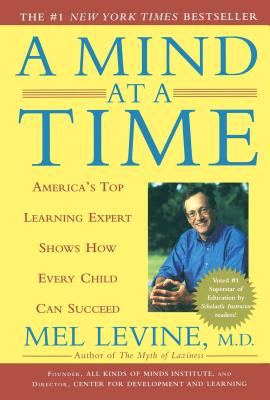 A Mind at a Time: America's Top Learning Expert Shows How Every Child Can Succeed - Mel Levine