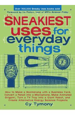 Sneakiest Uses for Everyday Things: How to Make a Boomerang with a Business Card, Convert a Pencil Into a Microphone and More - Cy Tymony