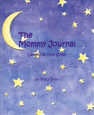 The Mommy Journal: Letters to Your Child - Tracy Broy